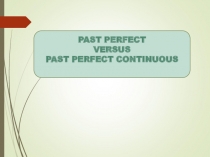 PAST PERFECT VERSUS PAST PERFECT CONTINUOUS