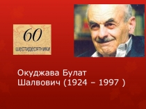 Окуджава Булат Шалвович (1924 – 1997 )