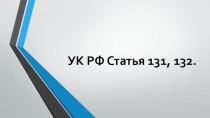 УК РФ Статья 131, 132