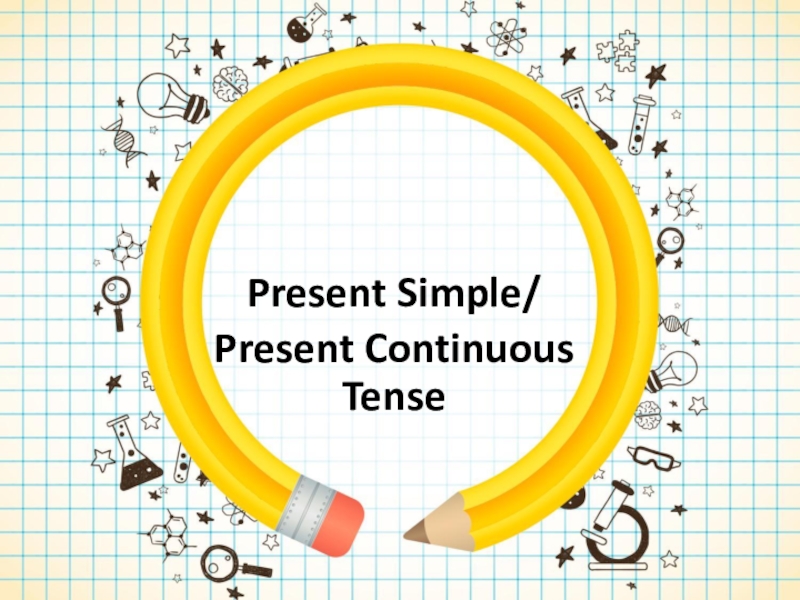 Present Simple/
Present Continuous Tense