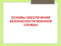 ОСНОВЫ ОБЕСПЕЧЕНИЯ
БЕЗОПАСНОСТИ ВОЕННОЙ
СЛУЖБЫ