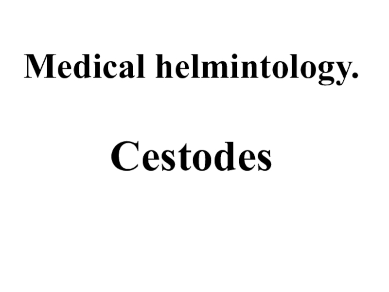 Medical helmintology.
Cestodes