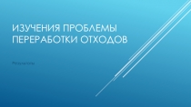 Изучения проблемы переработки отходов