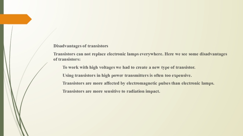 Disadvantages of transistorsTransistors can not replace electronic lamps everywhere. Here we see some disadvantages of transistors:	To work