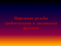 Нарезание резьбы гребенчатыми и дисковыми фрезами