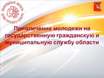 Привлечение молодежи на
государственную гражданскую и муниципальную службу