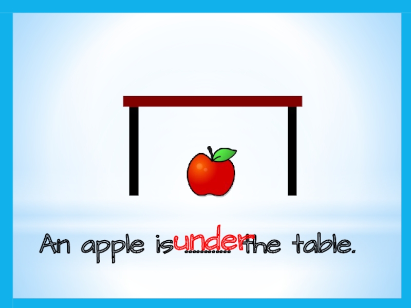 An apple is ………… the table.under