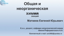 Общая и неорганическая химия
Матвеев Евгений Юрьевич
Контактный e-mail :