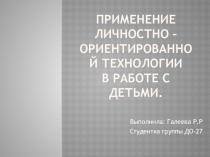 ПРИМЕНЕНИЕ ЛИЧНОСТНО – ОРИЕНТИРОВАННОЙ ТЕХНОЛОГИИ В РАБОТЕ С ДЕТЬМИ