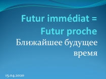 Futur immédiat = Futur proche