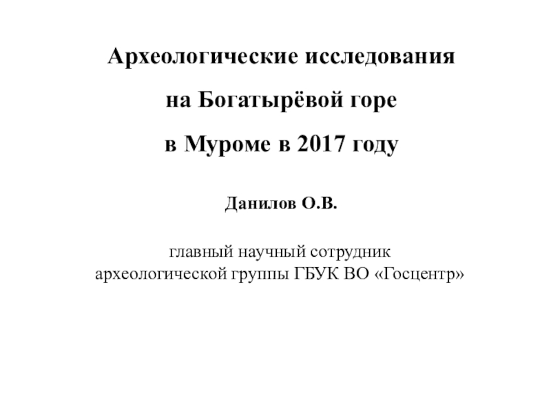 Археологические исследования
на Богатырёвой горе
в Муроме в 2017 году
Данилов