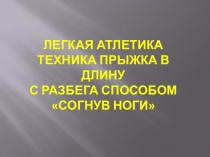 Легкая атлетика Техника прыжка в длину с разбега способом согнув ноги