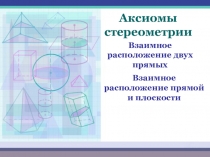 Аксиомы
стереометрии
Взаимное расположение двух прямых
Взаимное расположение