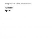 Яростно – быстро, сильно, с напором
Трель – пение птиц
Попробуй объяснить