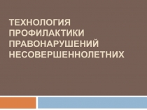 Технология профилактики правонарушений несовершеннолетних