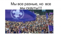 Мы все разные, но все мы скауты!!!