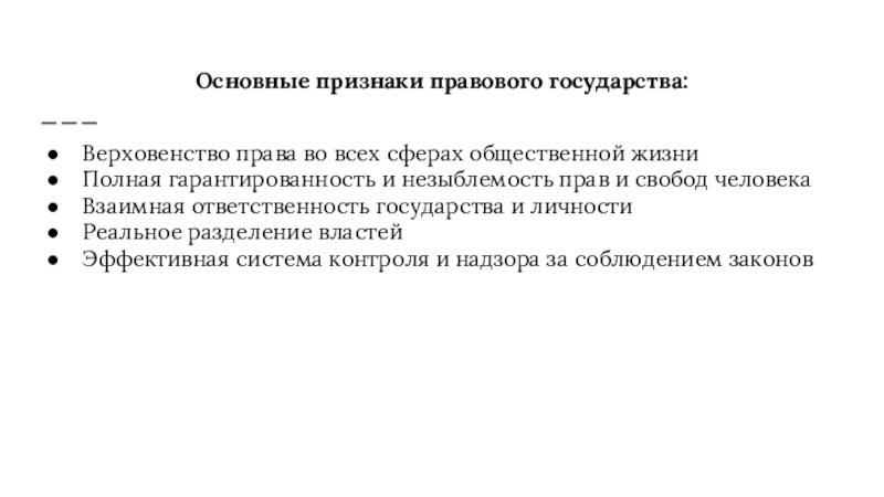 Основные признаки правового государства:Верховенство права во всех сферах общественной жизниПолная гарантированность и незыблемость прав и свобод человекаВзаимная