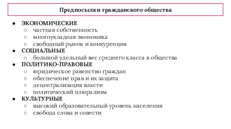 Предпосылки гражданского обществаЭКОНОМИЧЕСКИЕчастная собственностьмногоукладная экономикасвободный рынок и конкуренцияСОЦИАЛЬНЫЕбольшой удельный вес среднего класса в обществаПОЛИТИКО-ПРАВОВЫЕюридическое равенство гражданобеспечение прав