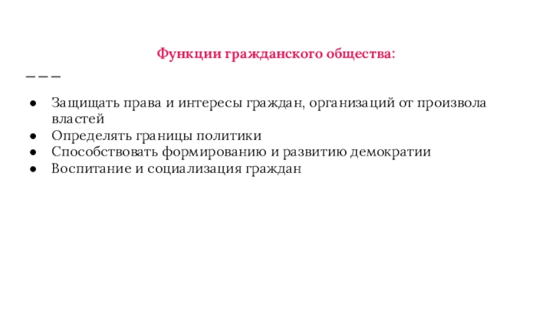 Функции гражданского общества:Защищать права и интересы граждан, организаций от произвола властейОпределять границы политикиСпособствовать формированию и развитию демократииВоспитание