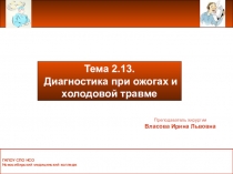 Тема 2.13.
Диагностика при ожогах и
холодовой травме
Преподаватель