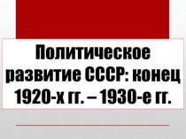 Политическое развитие СССР: конец 1920-х гг. – 1930-е гг