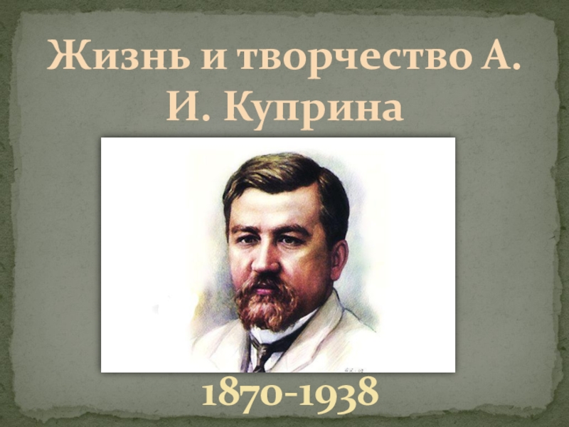 Жизнь и творчество А.И. Куприна
1870-1938