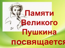 Памяти
Великого
Пушкина
посвящается