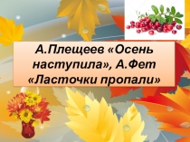 А.Плещеев Осень наступила, А.Фет  Ласточки пропали