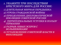 1. УКАЖИТЕ ТРИ ПОСЛЕДСТВИЯ БРЕСТСКОГО МИРА ДЛЯ РОССИИ:
1 ) ДЛИТЕЛЬНАЯ МИРНАЯ