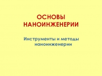 ОСНОВЫ НАНОИНЖЕНЕРИИ
Инструменты и методы наноинженерии