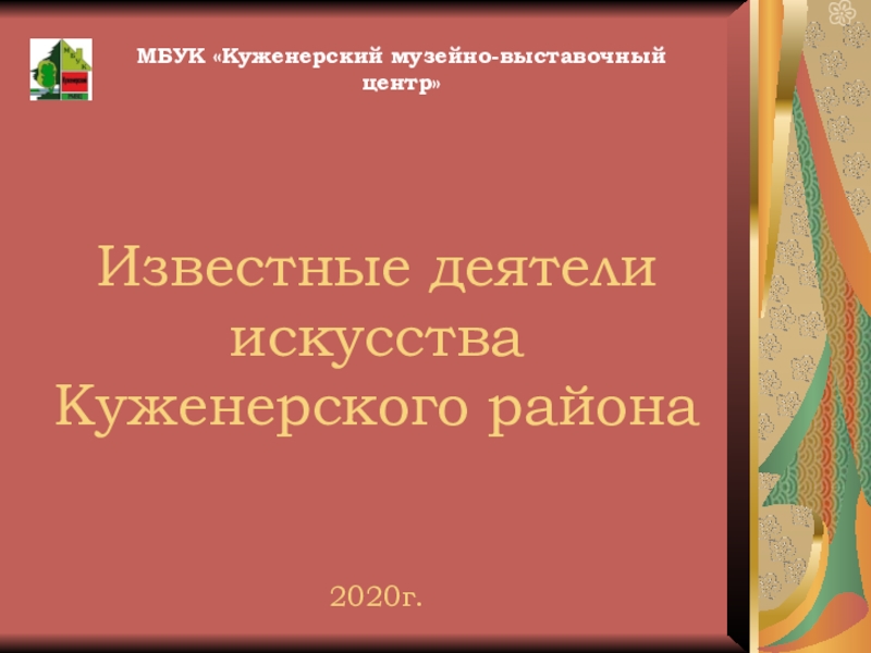 Презентация Известные деятели искусства Куженерского района 2020г