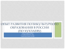 Опыт развития поликультурного образования в России (по Хухлаеву )