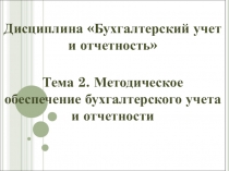 Дисциплина Бухгалтерский учет и отчетность
Тема 2. Методическое обеспечение