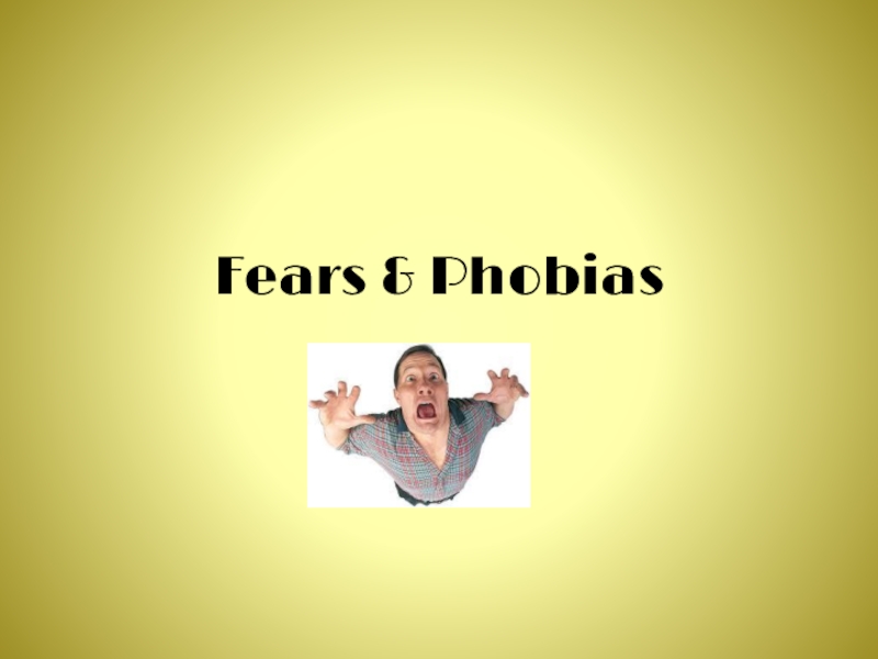 Презентация Fears & Phobias