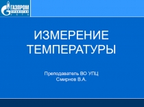 ИЗМЕРЕНИЕ ТЕМПЕРАТУРЫ Преподаватель ВО УПЦ Смирнов В.А