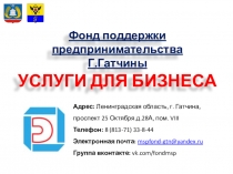 Фонд поддержки предпринимательства
Г.Гатчины
УСЛУГИ ДЛЯ БИЗНЕСА
Адрес: