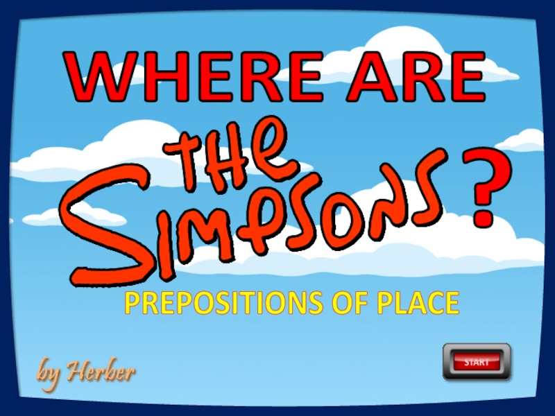 WHERE ARE
?
PREPOSITIONS OF PLACE