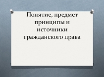 Понятие, предмет принципы и источники гражданского права