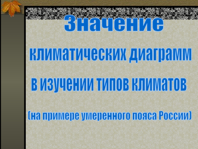 Значение
климатических диаграмм
в изучении типов климатов
(на примере