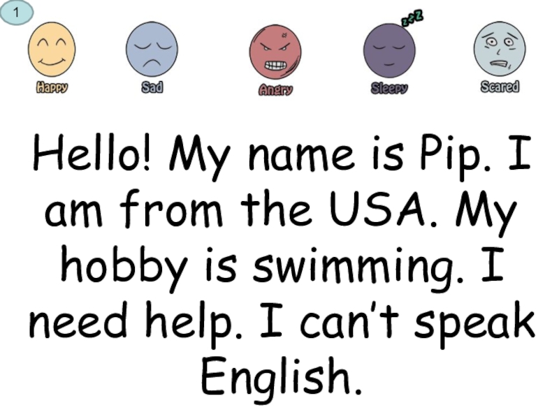 Hello! My name is Pip. I am from the USA. My hobby is swimming. I need help. I