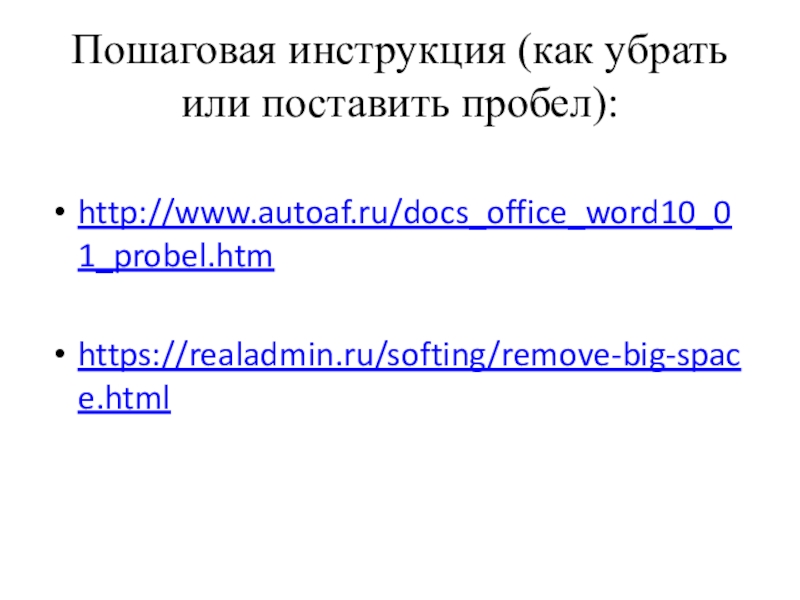 Пошаговая инструкция (как убрать или поставить пробел):http://www.autoaf.ru/docs_office_word10_01_probel.htmhttps://realadmin.ru/softing/remove-big-space.html