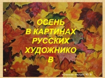 Осенние листья Ю. В. Крылова
ОСЕНЬ
В КАРТИНАХ
РУССКИХ
ХУДОЖНИКОВ