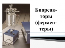 Биореак-торы ( фермен-теры )