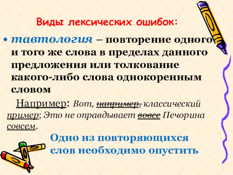 Виды лексических ошибок:тавтология – повторение одного и того же слова в пределах данного предложения или толкование какого-либо