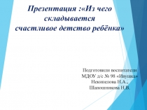 Презентация :Из чего складывается счастливое детство ребёнка