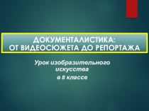 документалистика:
от видеосюжета до репортажа
Урок изобразительного искусства
в