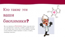 Кто такие эти ваши биохимики ?
Все мы завязаны на биохимию. Наши тела, наш