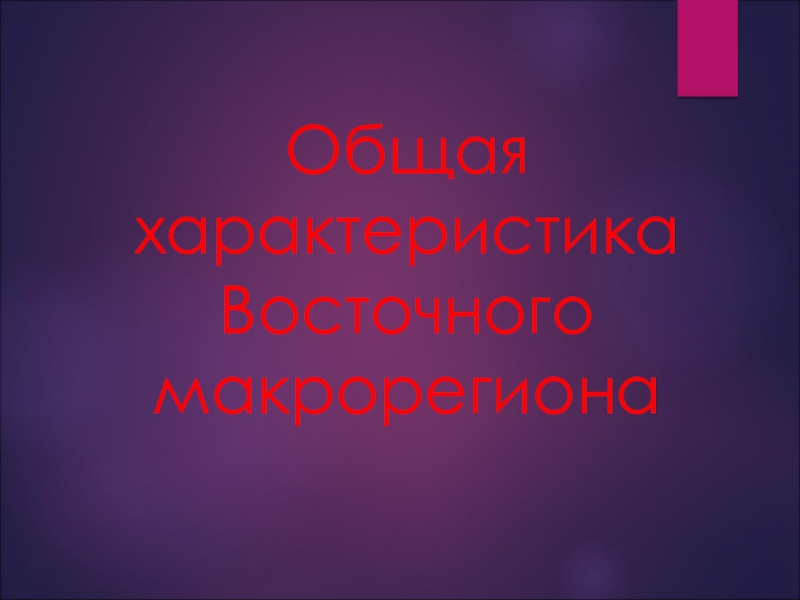 Презентация Общая характеристика Восточного макрорегиона