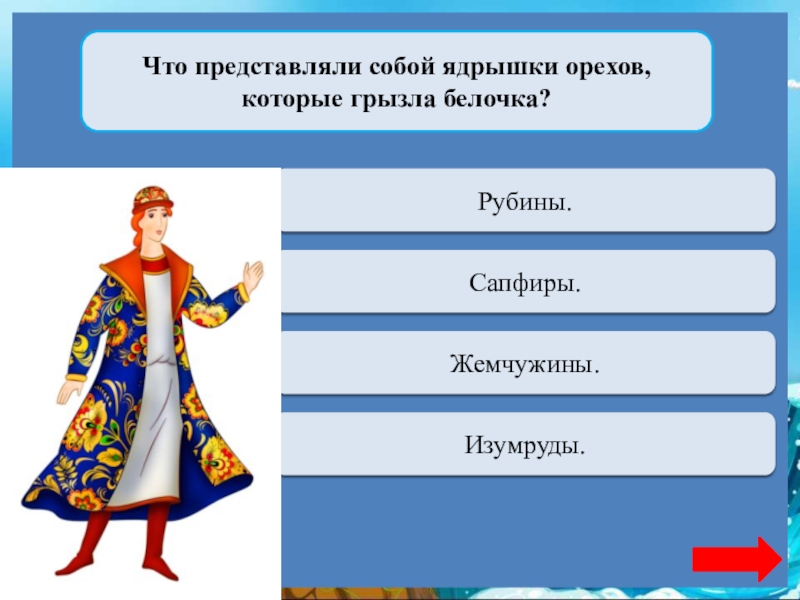 Что представляли собой ядрышки орехов, которые грызла белочка?Переход ходаРубины.Переход ходаСапфиры.Переход ходаЖемчужины.Верно  + 1Изумруды.