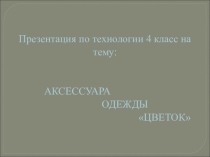 Презентация по технологии 4 класс на тему:
АКСЕССУАР